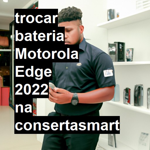 TROCAR BATERIA MOTOROLA EDGE 2022 | Veja o preço