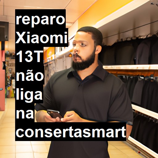 XIAOMI 13T NÃO LIGA | ConsertaSmart