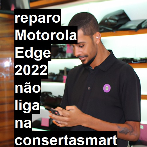 MOTOROLA EDGE 2022 NÃO LIGA | ConsertaSmart