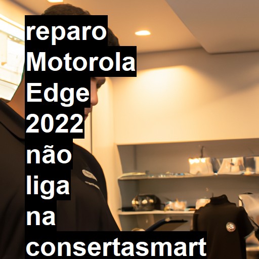 MOTOROLA EDGE 2022 NÃO LIGA | ConsertaSmart