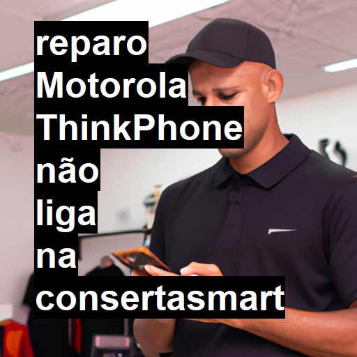 MOTOROLA THINKPHONE NÃO LIGA | ConsertaSmart