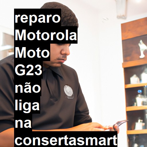 MOTOROLA MOTO G23 NÃO LIGA | ConsertaSmart