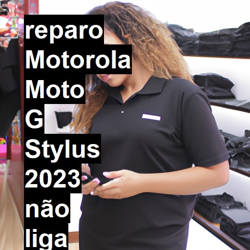 MOTOROLA MOTO G STYLUS 2023 NÃO LIGA | ConsertaSmart