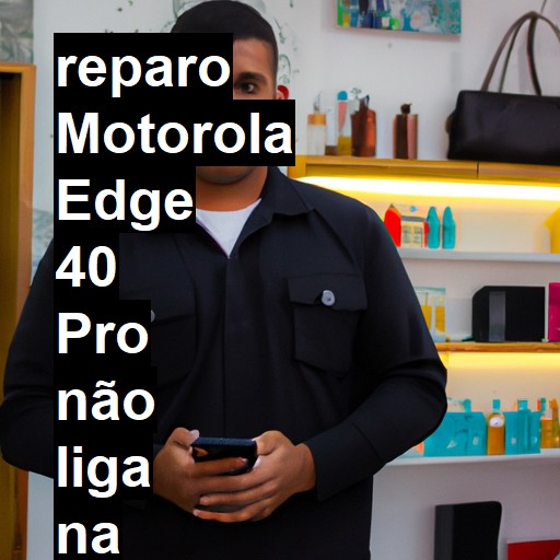 MOTOROLA EDGE 40 PRO NÃO LIGA | ConsertaSmart