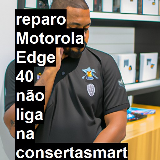 MOTOROLA EDGE 40 NÃO LIGA | ConsertaSmart