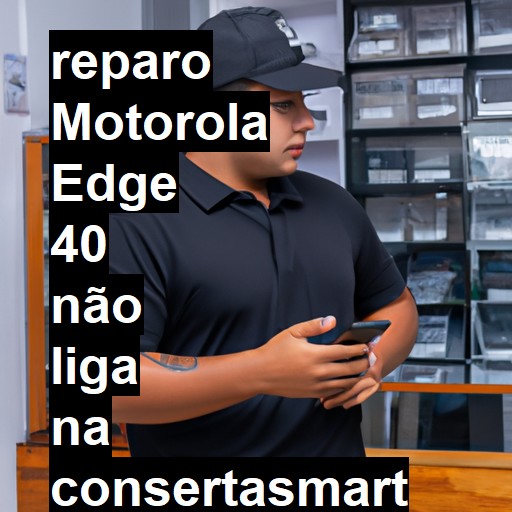 MOTOROLA EDGE 40 NÃO LIGA | ConsertaSmart