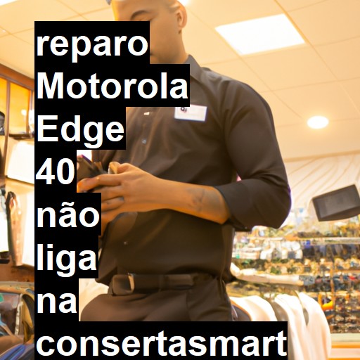 MOTOROLA EDGE 40 NÃO LIGA | ConsertaSmart