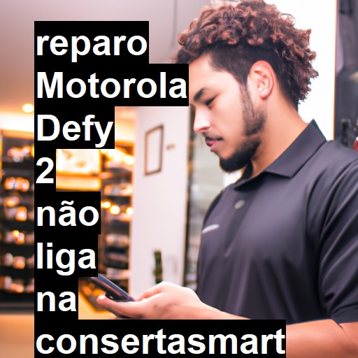 MOTOROLA DEFY 2 NÃO LIGA | ConsertaSmart