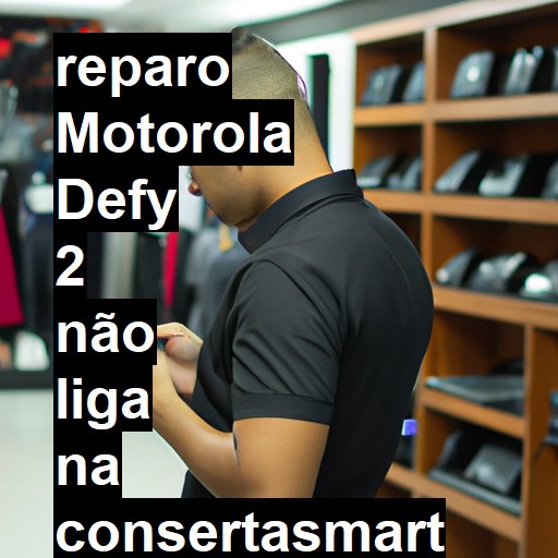 MOTOROLA DEFY 2 NÃO LIGA | ConsertaSmart