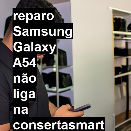 SAMSUNG GALAXY A54 NÃO LIGA | ConsertaSmart