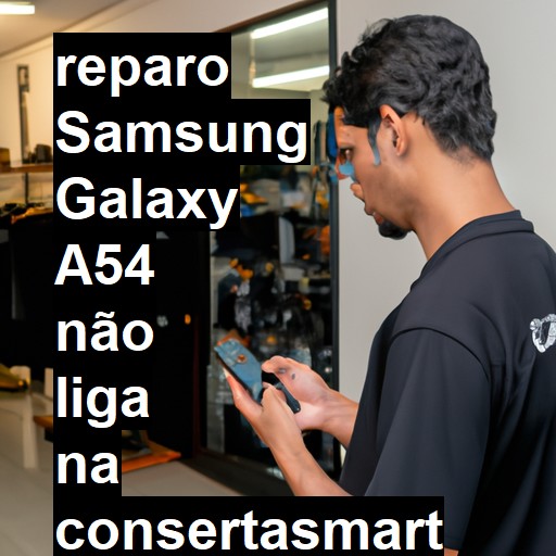 SAMSUNG GALAXY A54 NÃO LIGA | ConsertaSmart