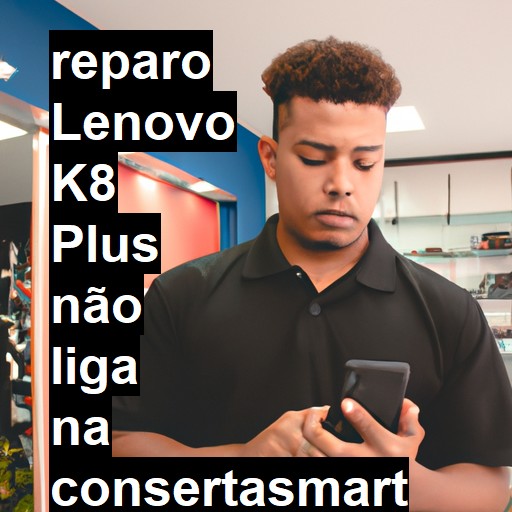 LENOVO K8 PLUS NÃO LIGA | ConsertaSmart