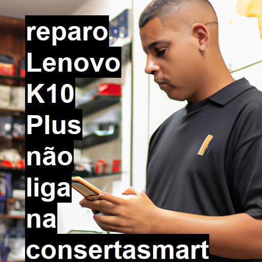 LENOVO K10 PLUS NÃO LIGA | ConsertaSmart