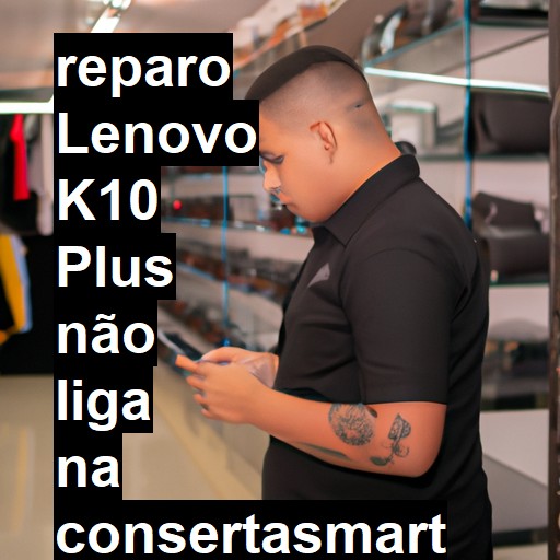 LENOVO K10 PLUS NÃO LIGA | ConsertaSmart