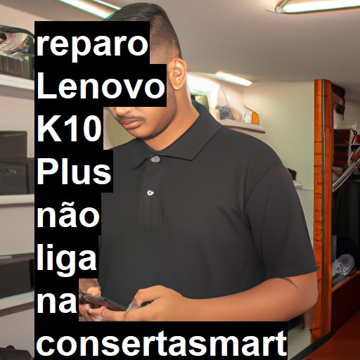 LENOVO K10 PLUS NÃO LIGA | ConsertaSmart