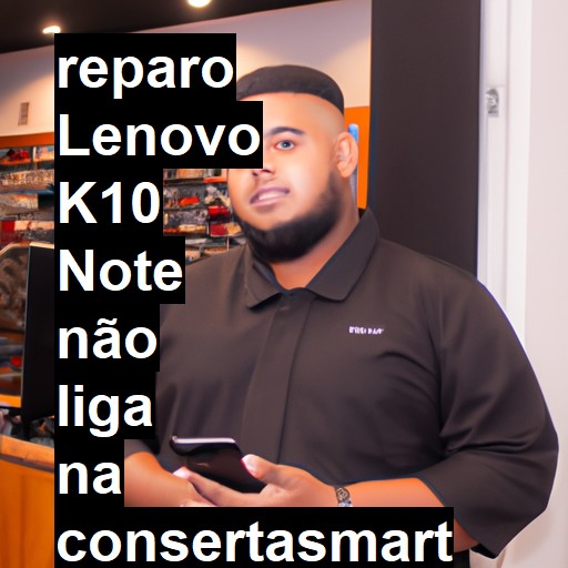 LENOVO K10 NOTE NÃO LIGA | ConsertaSmart