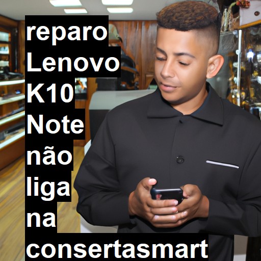 LENOVO K10 NOTE NÃO LIGA | ConsertaSmart