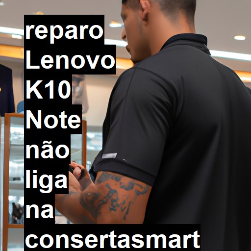 LENOVO K10 NOTE NÃO LIGA | ConsertaSmart