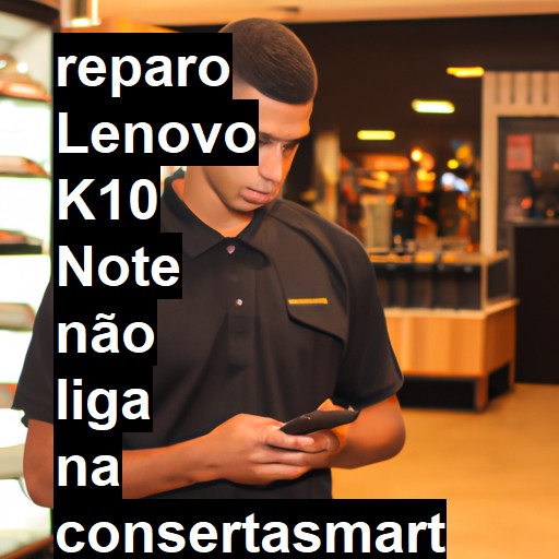 LENOVO K10 NOTE NÃO LIGA | ConsertaSmart