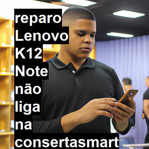 LENOVO K12 NOTE NÃO LIGA | ConsertaSmart