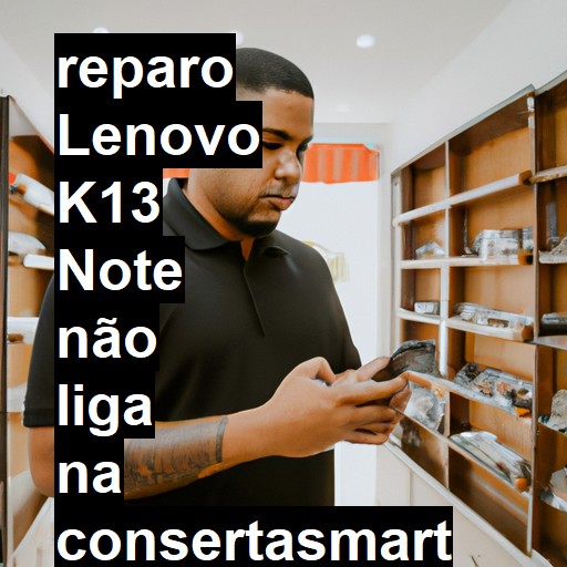 LENOVO K13 NOTE NÃO LIGA | ConsertaSmart