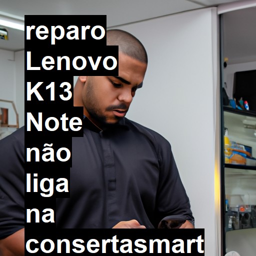 LENOVO K13 NOTE NÃO LIGA | ConsertaSmart