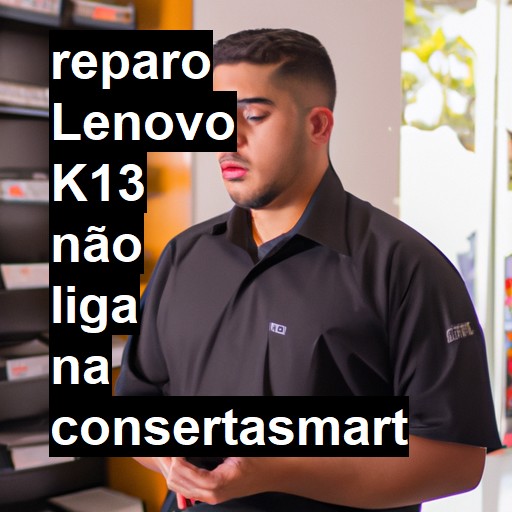 LENOVO K13 NÃO LIGA | ConsertaSmart