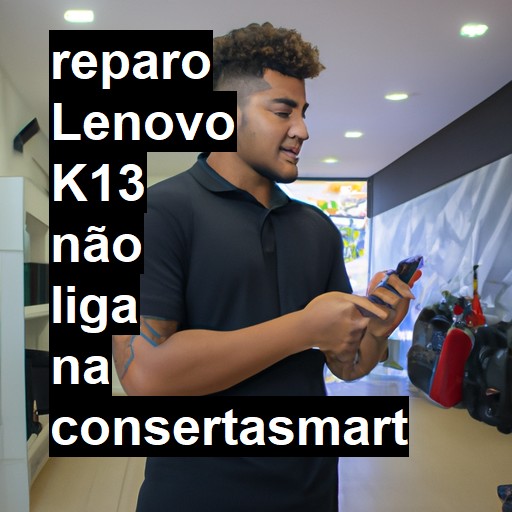 LENOVO K13 NÃO LIGA | ConsertaSmart