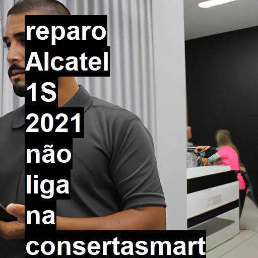 ALCATEL 1S 2021 NÃO LIGA | ConsertaSmart