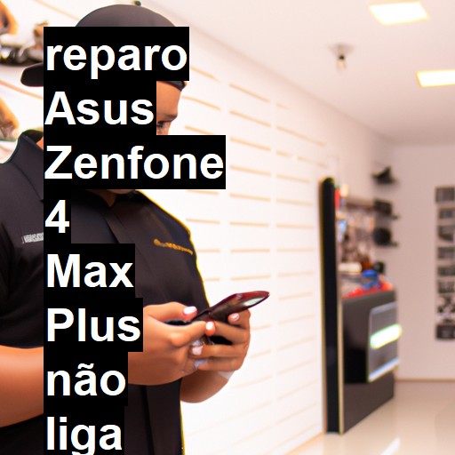 ASUS ZENFONE 4 MAX PLUS NÃO LIGA | ConsertaSmart