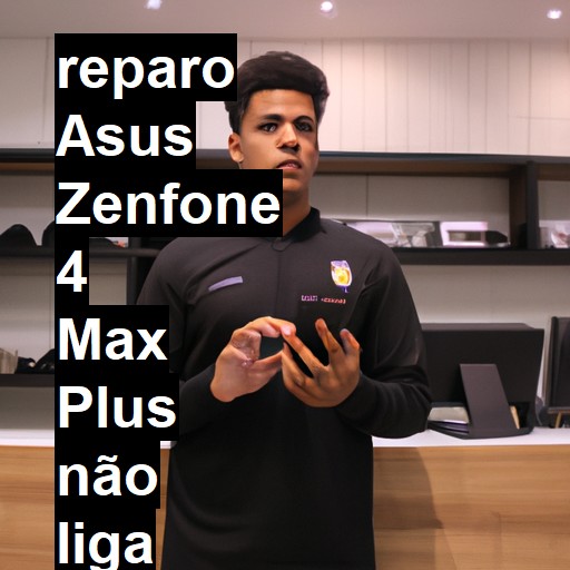 ASUS ZENFONE 4 MAX PLUS NÃO LIGA | ConsertaSmart