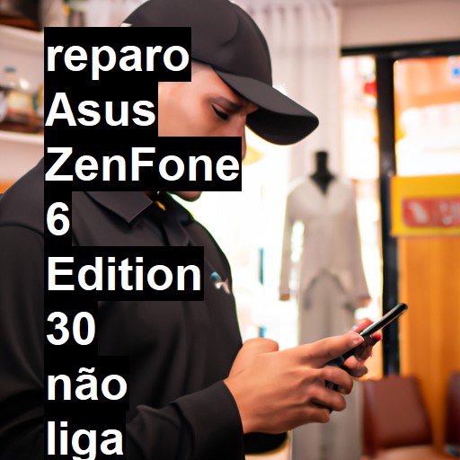 ASUS ZENFONE 6 EDITION 30 NÃO LIGA | ConsertaSmart