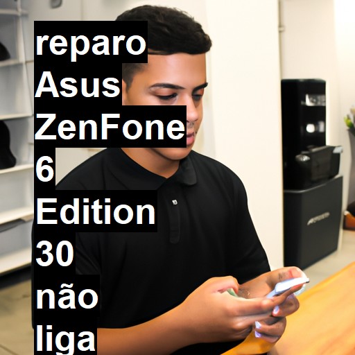 ASUS ZENFONE 6 EDITION 30 NÃO LIGA | ConsertaSmart