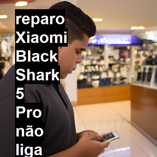 XIAOMI BLACK SHARK 5 PRO NÃO LIGA | ConsertaSmart