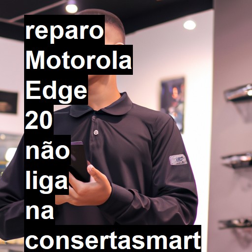 MOTOROLA EDGE 20 NÃO LIGA | ConsertaSmart