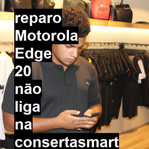 MOTOROLA EDGE 20 NÃO LIGA | ConsertaSmart