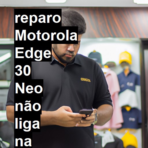 MOTOROLA EDGE 30 NEO NÃO LIGA | ConsertaSmart