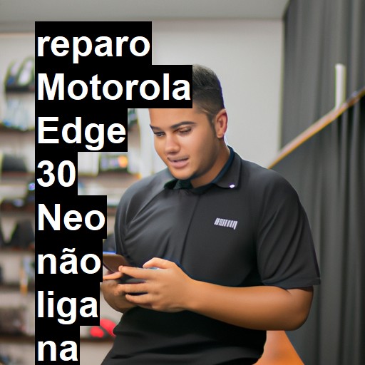 MOTOROLA EDGE 30 NEO NÃO LIGA | ConsertaSmart