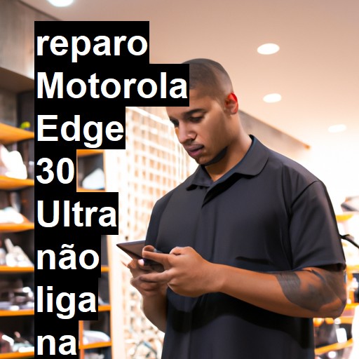 MOTOROLA EDGE 30 ULTRA NÃO LIGA | ConsertaSmart