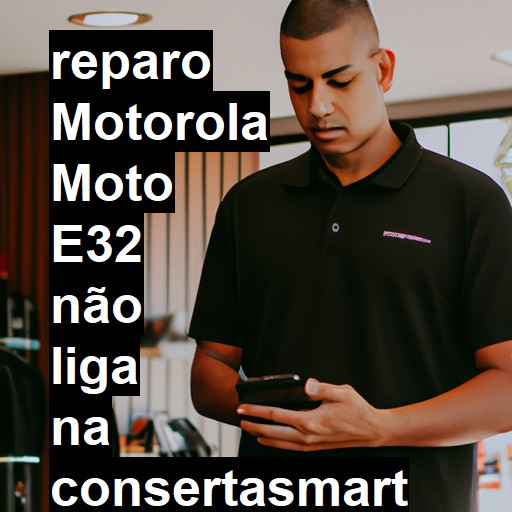 MOTOROLA MOTO E32 NÃO LIGA | ConsertaSmart