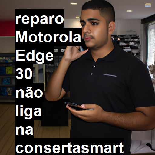 MOTOROLA EDGE 30 NÃO LIGA | ConsertaSmart