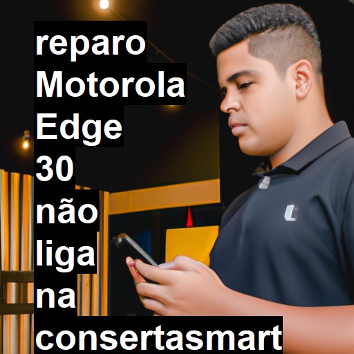 MOTOROLA EDGE 30 NÃO LIGA | ConsertaSmart