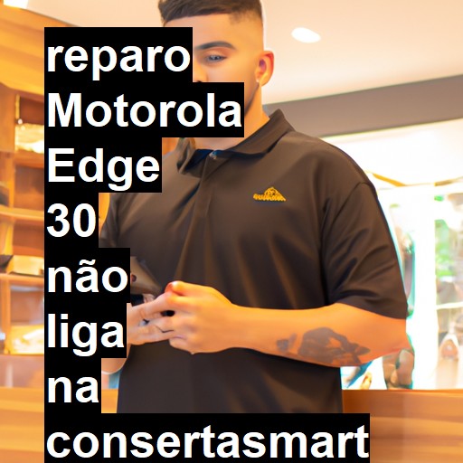 MOTOROLA EDGE 30 NÃO LIGA | ConsertaSmart