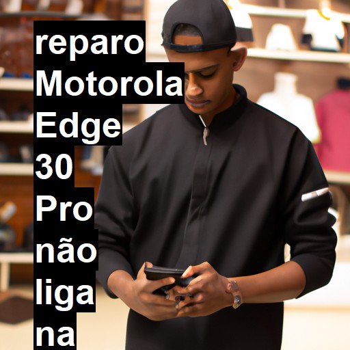 MOTOROLA EDGE 30 PRO NÃO LIGA | ConsertaSmart