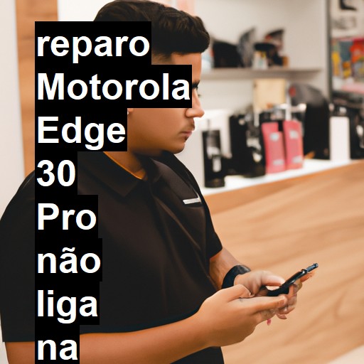 MOTOROLA EDGE 30 PRO NÃO LIGA | ConsertaSmart