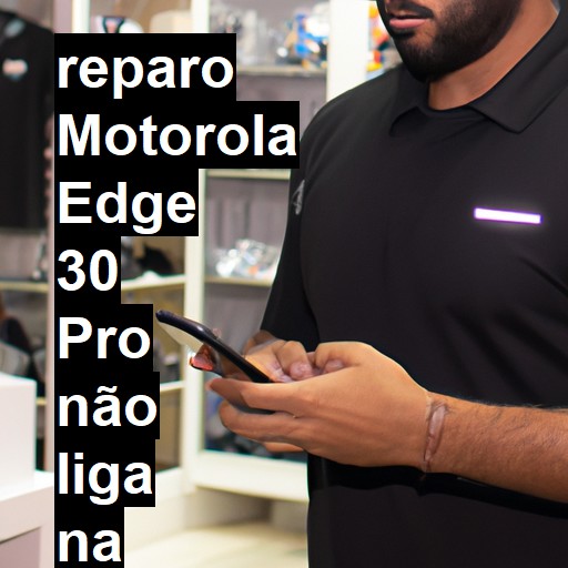 MOTOROLA EDGE 30 PRO NÃO LIGA | ConsertaSmart