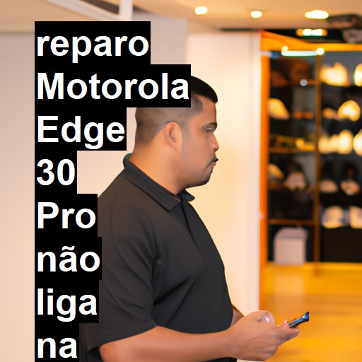MOTOROLA EDGE 30 PRO NÃO LIGA | ConsertaSmart