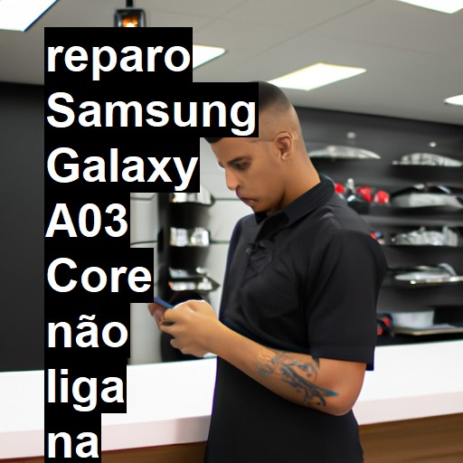 SAMSUNG GALAXY A03 CORE NÃO LIGA | ConsertaSmart