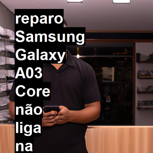 SAMSUNG GALAXY A03 CORE NÃO LIGA | ConsertaSmart