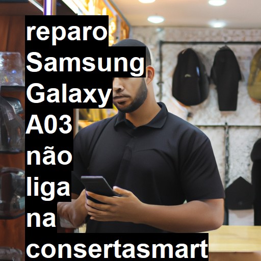 SAMSUNG GALAXY A03 NÃO LIGA | ConsertaSmart